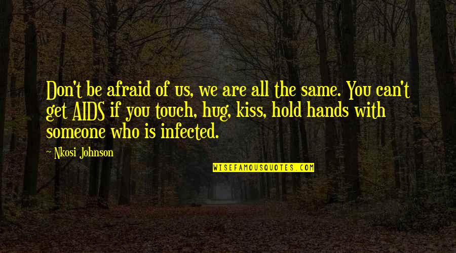 Don't Hold Onto Someone Quotes By Nkosi Johnson: Don't be afraid of us, we are all Don't Hold Onto Someone Quotes By Nkosi Johnson: Don't be afraid of us, we are all
