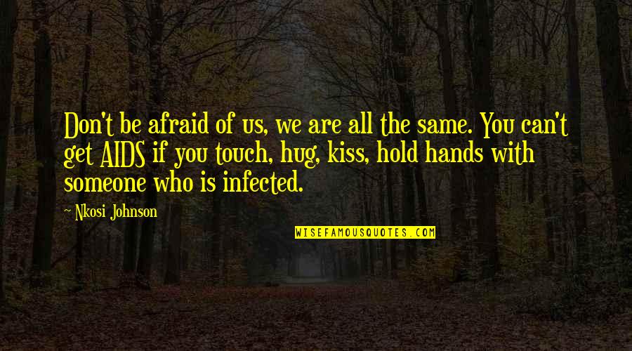 Don't Hold Onto Someone Quotes By Nkosi Johnson: Don't be afraid of us, we are all