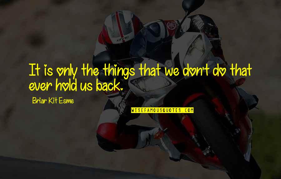 Don't Hold Onto Things Quotes By Briar Kit Esme: It is only the things that we don't