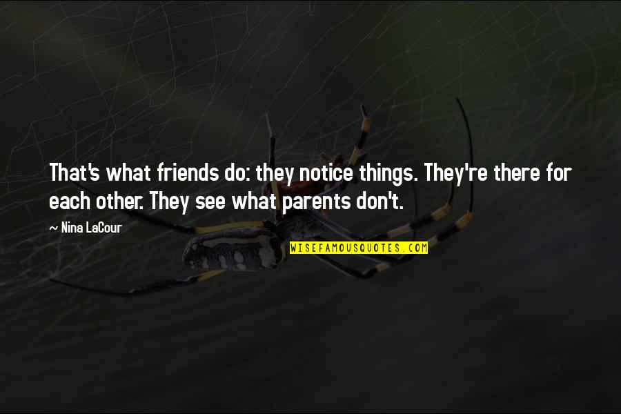 Don't Hold Onto Things Quotes By Nina LaCour: That's what friends do: they notice things. They're