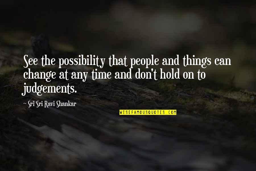 Don't Hold Onto Things Quotes By Sri Sri Ravi Shankar: See the possibility that people and things can