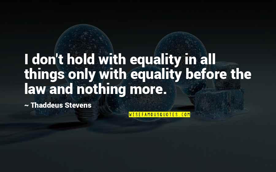 Don't Hold Onto Things Quotes By Thaddeus Stevens: I don't hold with equality in all things
