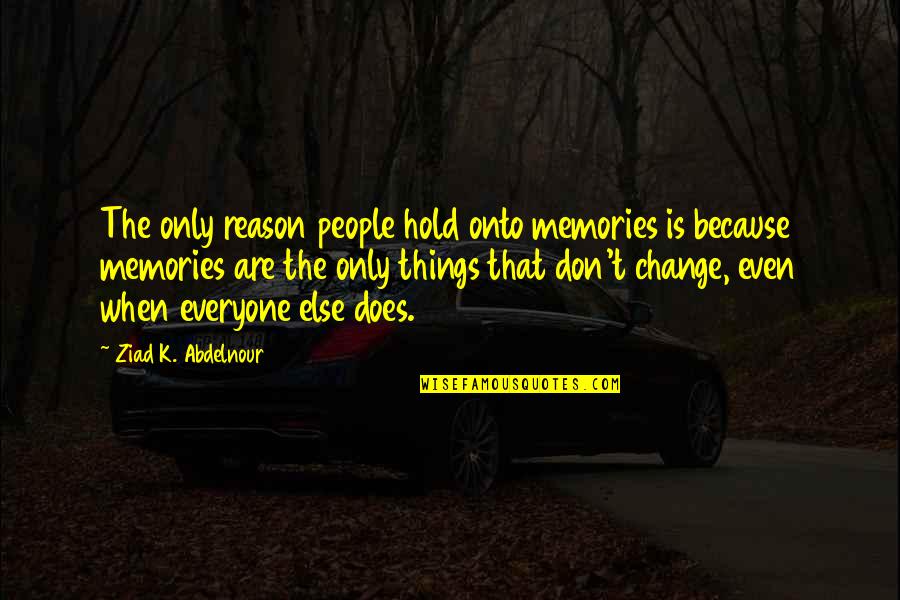 Don't Hold Onto Things Quotes By Ziad K. Abdelnour: The only reason people hold onto memories is