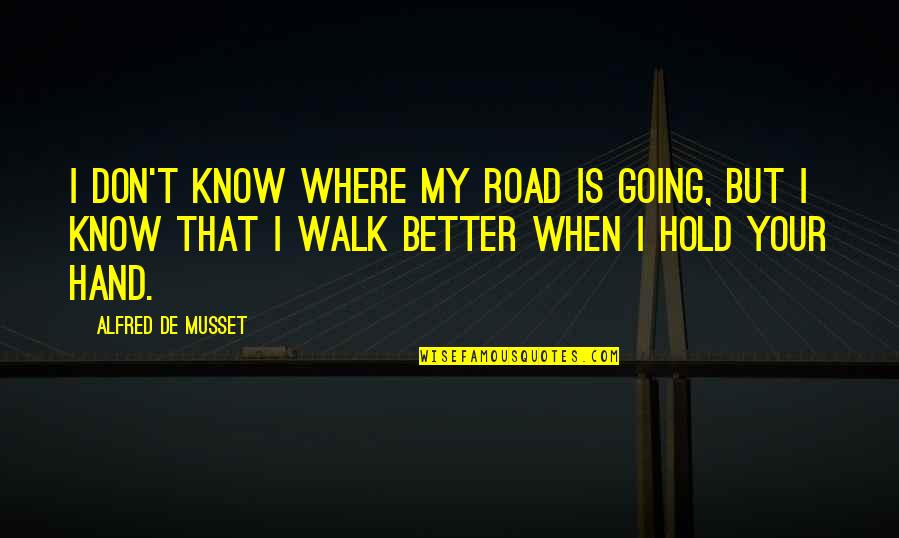 Don't Hold Quotes By Alfred De Musset: I don't know where my road is going,