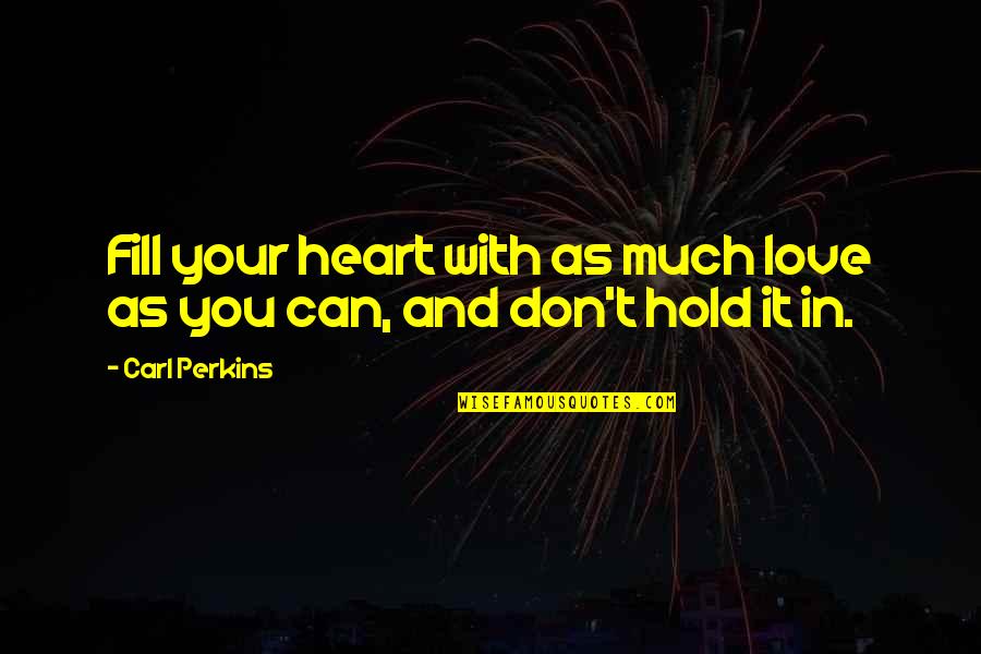 Don't Hold Quotes By Carl Perkins: Fill your heart with as much love as