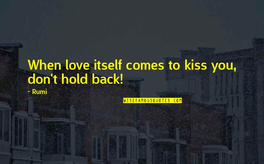 Don't Hold Quotes By Rumi: When love itself comes to kiss you, don't