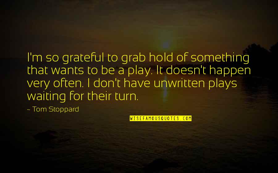 Don't Hold Quotes By Tom Stoppard: I'm so grateful to grab hold of something