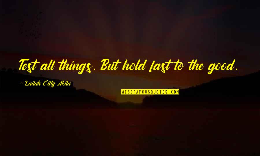 Don't Hold Things In Quotes By Lailah Gifty Akita: Test all things. But hold fast to the