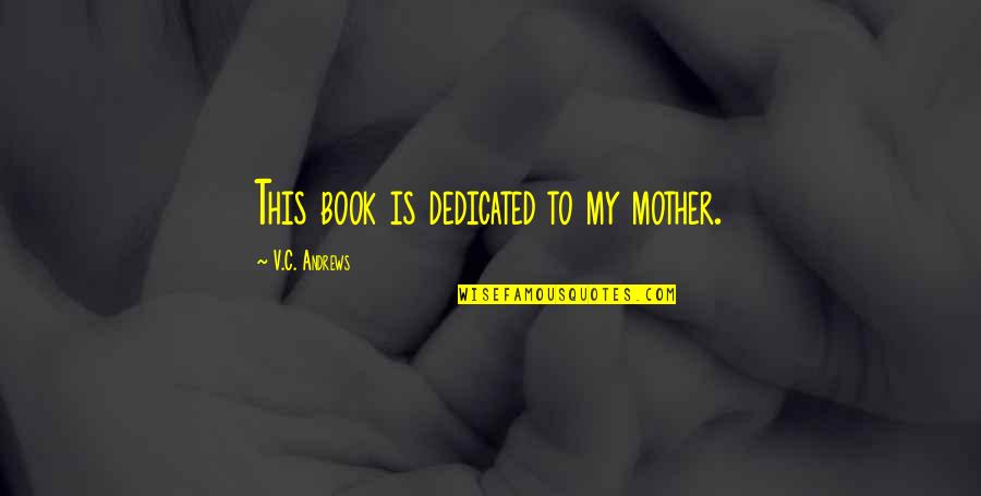 Don't Hold Things In Quotes By V.C. Andrews: This book is dedicated to my mother.