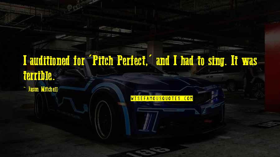 Don't Hold Too Tightly Quotes By Jason Mitchell: I auditioned for 'Pitch Perfect,' and I had