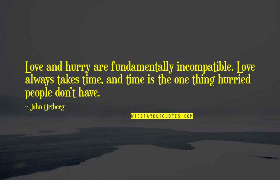 Don't Hurry Love Quotes By John Ortberg: Love and hurry are fundamentally incompatible. Love always