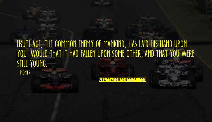 Don't Hurt Anyone's Feelings Quotes By Homer: [But] age, the common enemy of mankind, has