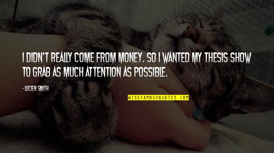 Don't Hurt Anyone's Feelings Quotes By Lucien Smith: I didn't really come from money. So I Don't Hurt Anyone's Feelings Quotes By Lucien Smith: I didn't really come from money. So I