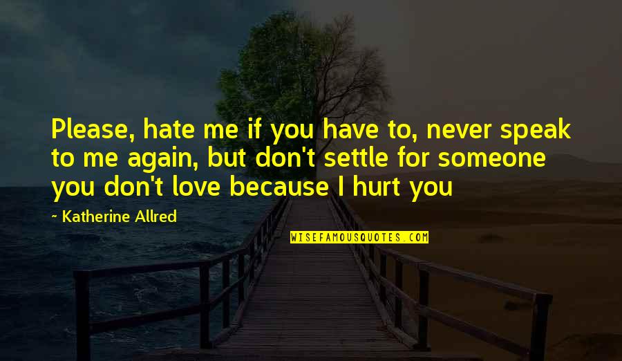 Don't Hurt Me Again Quotes By Katherine Allred: Please, hate me if you have to, never