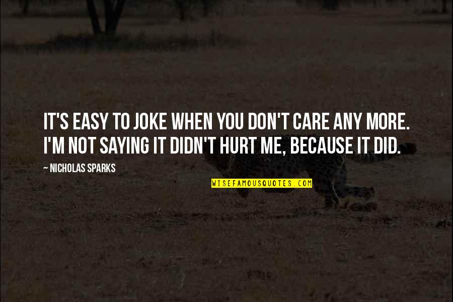 Don't Hurt Me So Much Quotes By Nicholas Sparks: It's easy to joke when you don't care