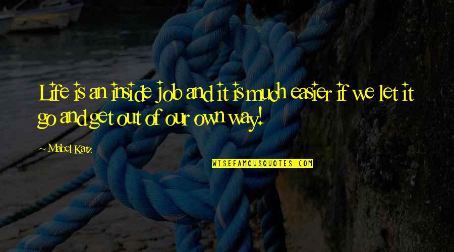 Don't Hurt My Family Quotes By Mabel Katz: Life is an inside job and it is Don't Hurt My Family Quotes By Mabel Katz: Life is an inside job and it is
