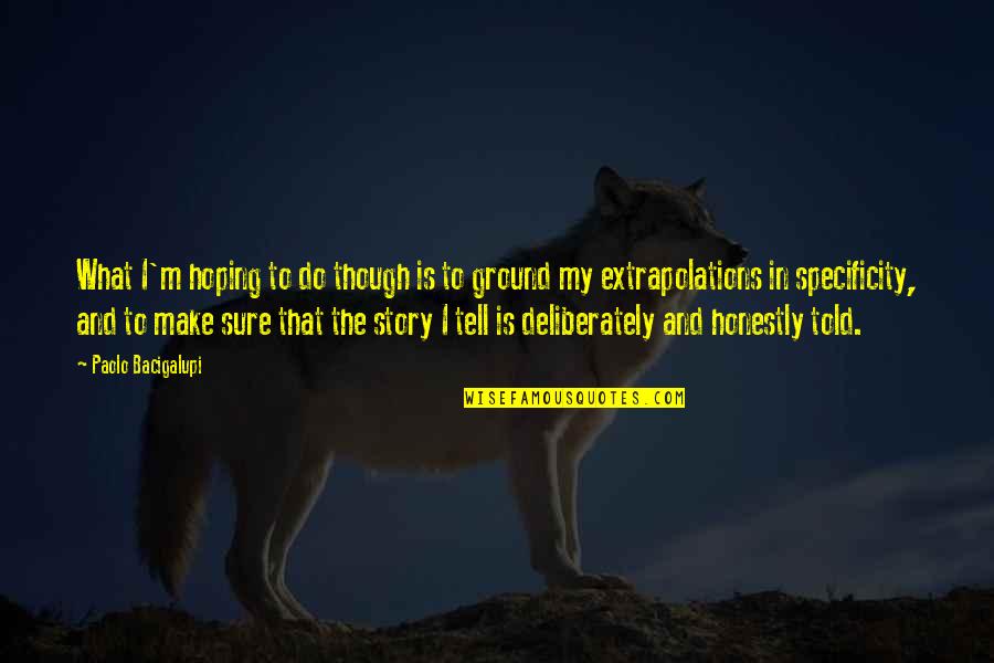 Dont Hurt My Heart Quotes By Paolo Bacigalupi: What I'm hoping to do though is to Dont Hurt My Heart Quotes By Paolo Bacigalupi: What I'm hoping to do though is to