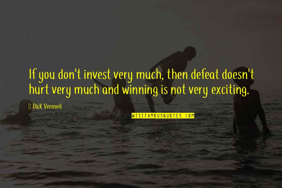 Don't Hurt So Much Quotes By Dick Vermeil: If you don't invest very much, then defeat