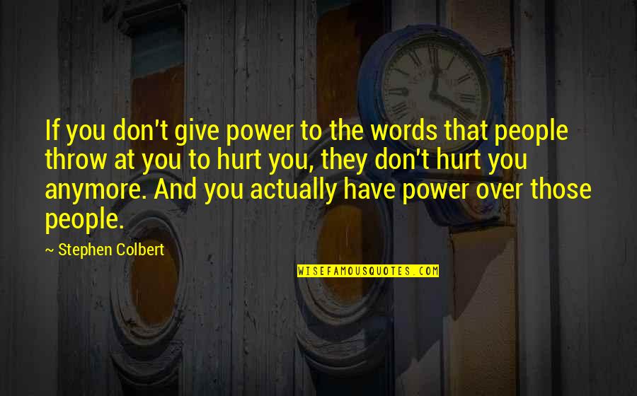 Don't Hurt So Much Quotes By Stephen Colbert: If you don't give power to the words