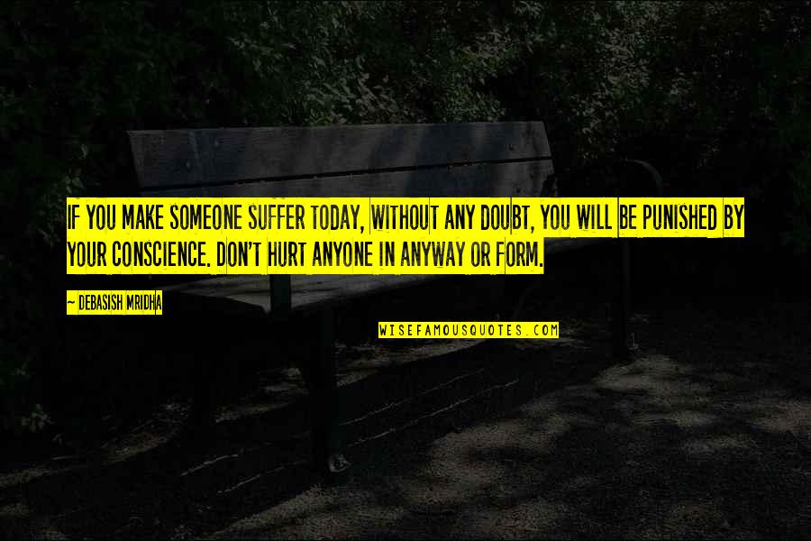 Don't Hurt Someone Quotes By Debasish Mridha: If you make someone suffer today, without any