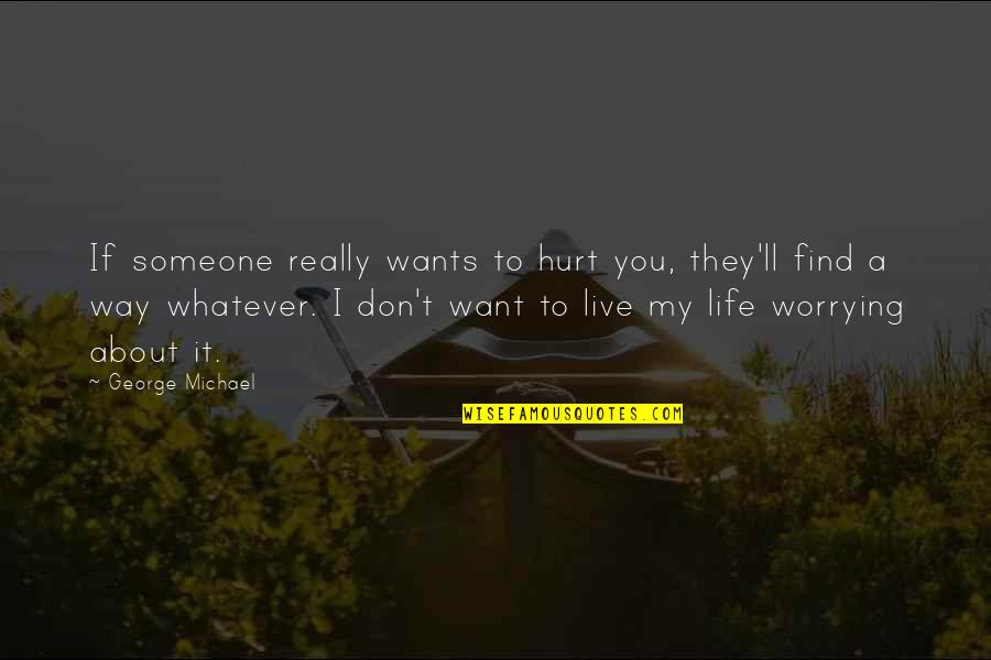 Don't Hurt Someone Quotes By George Michael: If someone really wants to hurt you, they'll