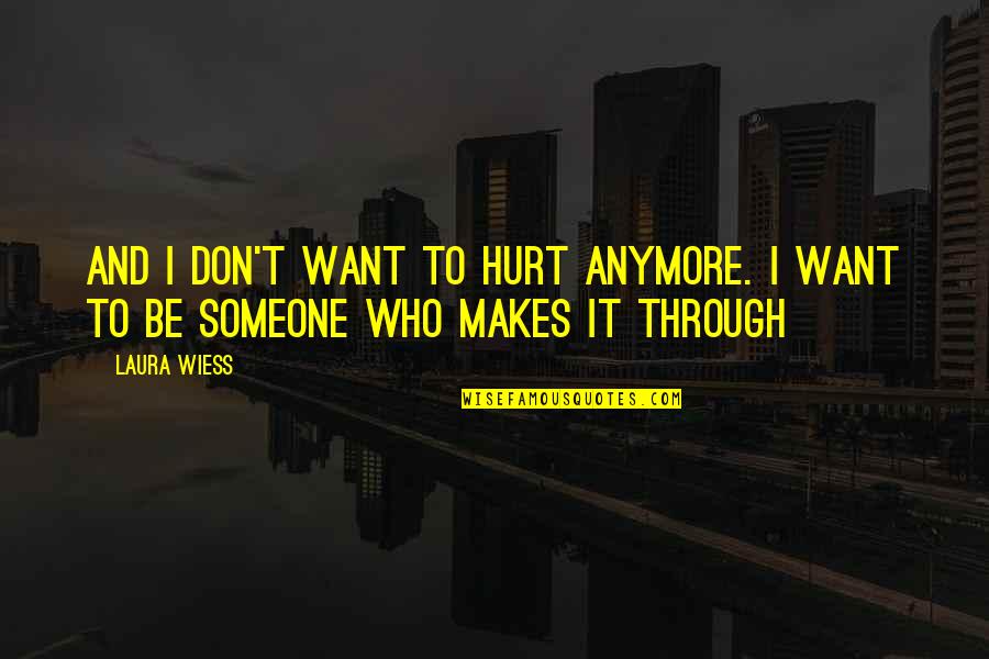 Don't Hurt Someone Quotes By Laura Wiess: And I don't want to hurt anymore. I