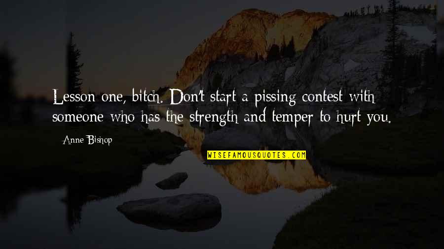 Don't Hurt Someone So Much Quotes By Anne Bishop: Lesson one, bitch. Don't start a pissing contest