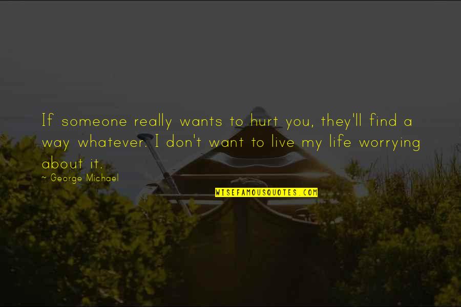 Don't Hurt Someone So Much Quotes By George Michael: If someone really wants to hurt you, they'll