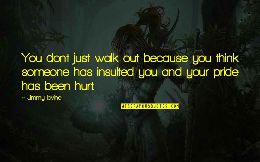 Don't Hurt Someone So Much Quotes By Jimmy Iovine: You don't just walk out because you think