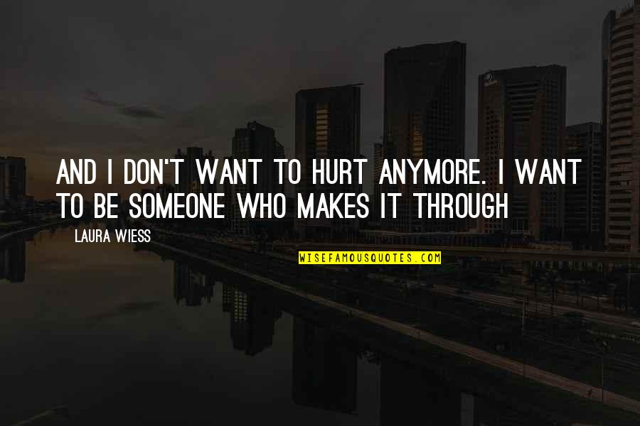 Don't Hurt Someone So Much Quotes By Laura Wiess: And I don't want to hurt anymore. I