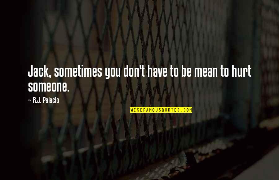Don't Hurt Someone So Much Quotes By R.J. Palacio: Jack, sometimes you don't have to be mean