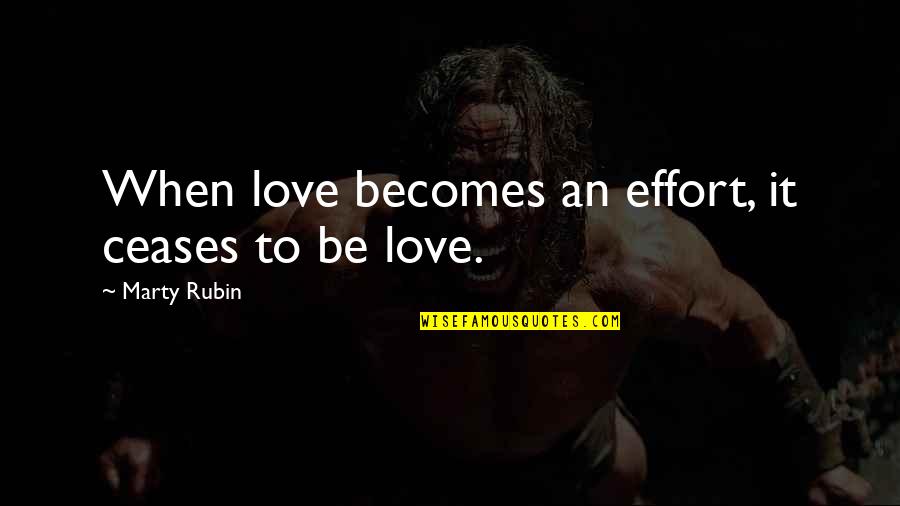 Don't Ignore Love Quotes By Marty Rubin: When love becomes an effort, it ceases to