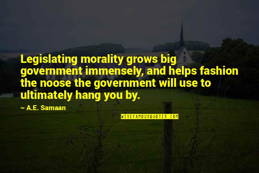 Dont Ignore Me Attitude Quotes By A.E. Samaan: Legislating morality grows big government immensely, and helps