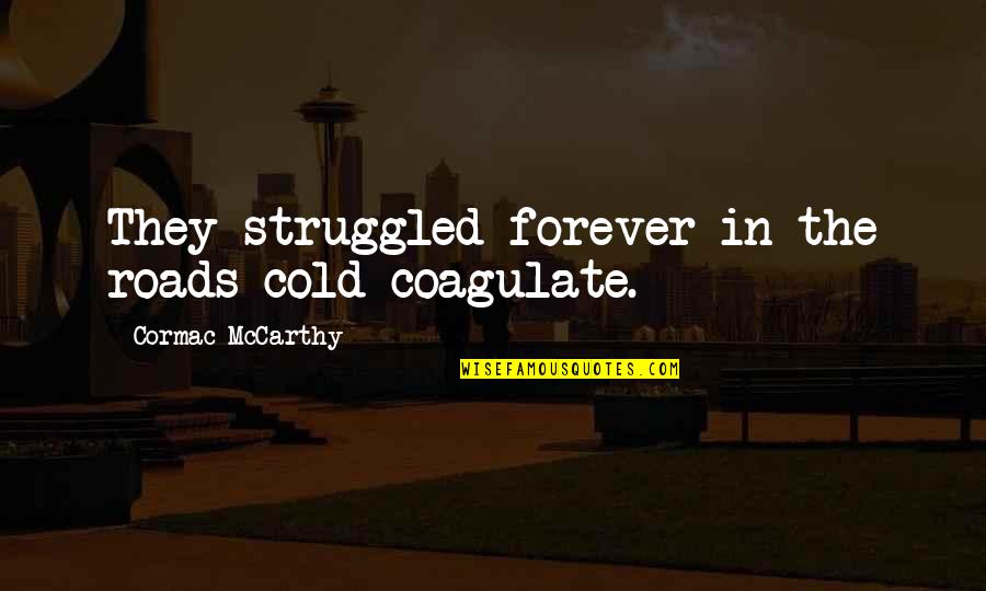 Dont Impose Quotes By Cormac McCarthy: They struggled forever in the roads cold coagulate.