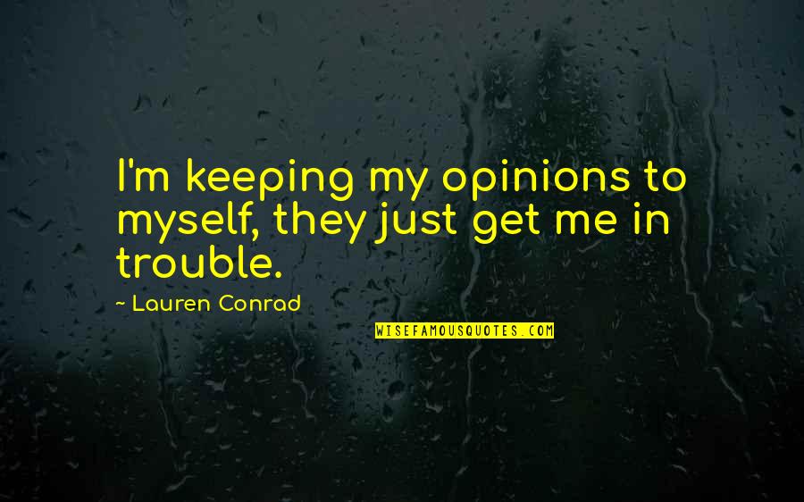 Dont Include Me Quotes By Lauren Conrad: I'm keeping my opinions to myself, they just