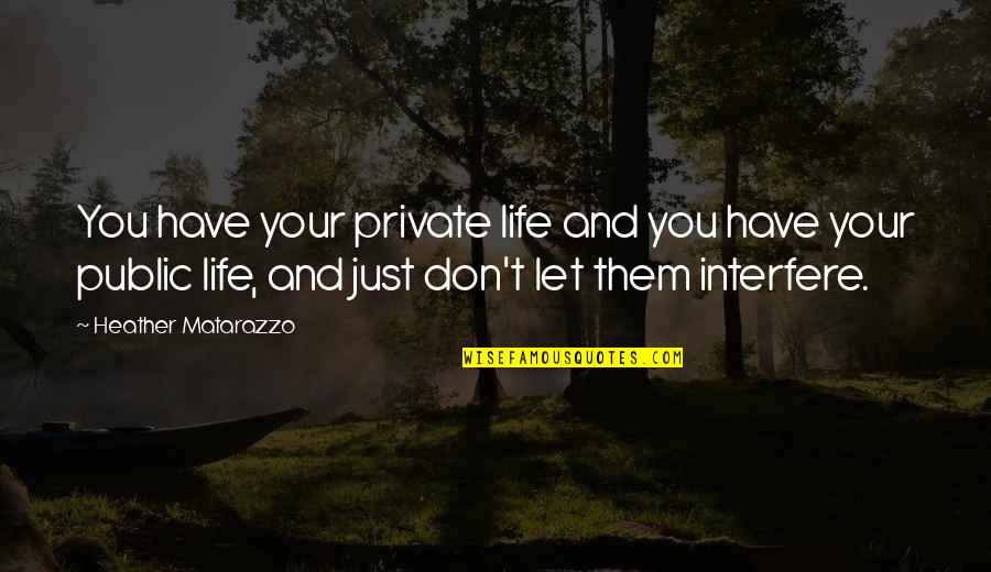 Don't Interfere In My Life Quotes By Heather Matarazzo: You have your private life and you have