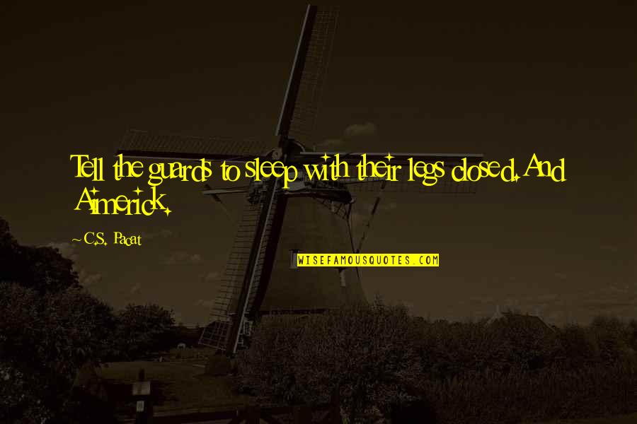 Don't Invest Your Time Quotes By C.S. Pacat: Tell the guards to sleep with their legs