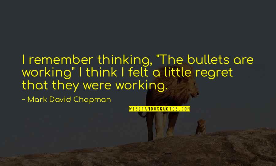 Don't Invest Your Time Quotes By Mark David Chapman: I remember thinking, "The bullets are working" I Don't Invest Your Time Quotes By Mark David Chapman: I remember thinking, "The bullets are working" I