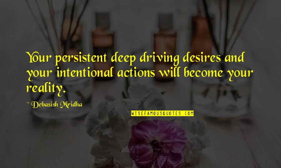 Don't Involve Me Quotes By Debasish Mridha: Your persistent deep driving desires and your intentional