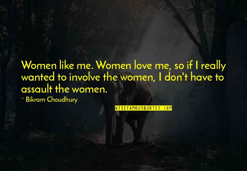 Don't Involve Quotes By Bikram Choudhury: Women like me. Women love me, so if