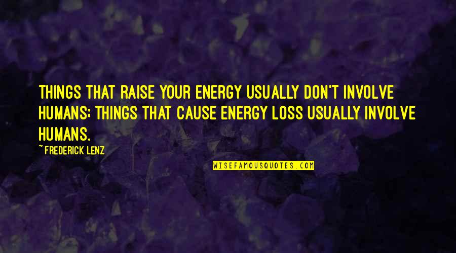 Don't Involve Quotes By Frederick Lenz: Things that raise your energy usually don't involve
