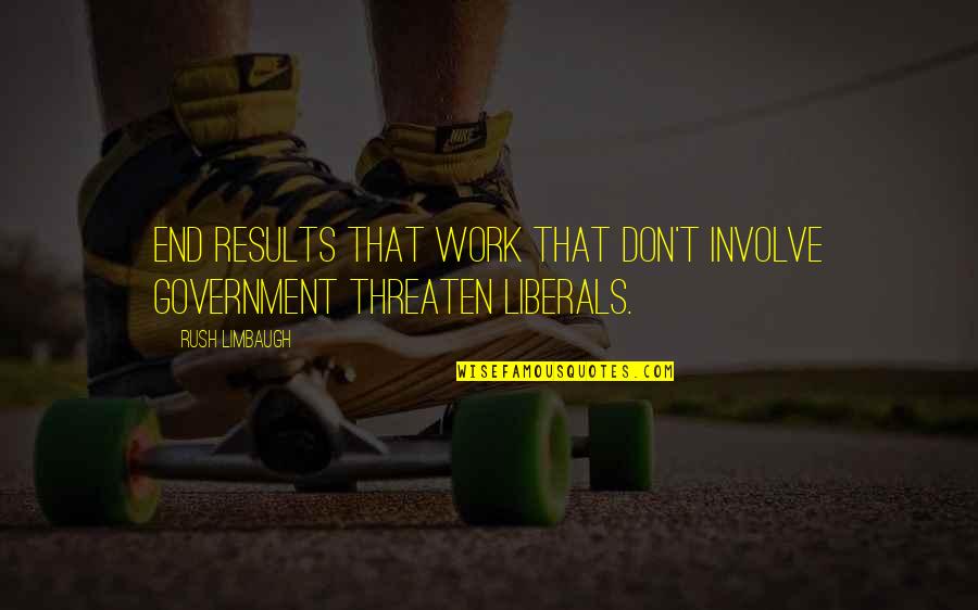 Don't Involve Quotes By Rush Limbaugh: End results that work that don't involve government