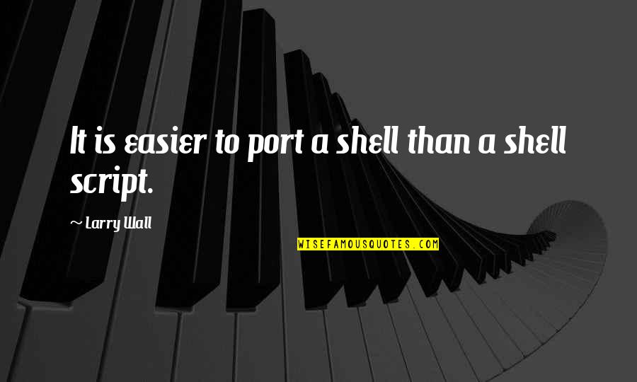 Dont Jeopardize Quotes By Larry Wall: It is easier to port a shell than