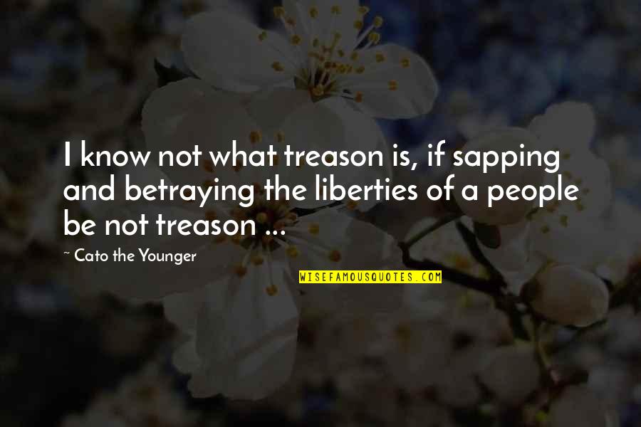Don't Judge A Person Quotes By Cato The Younger: I know not what treason is, if sapping