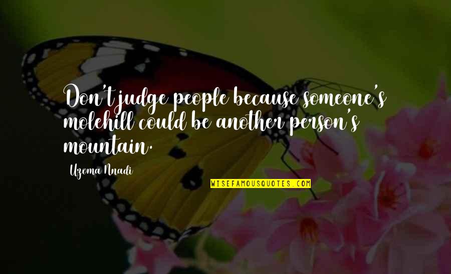 Don't Judge A Person Quotes By Uzoma Nnadi: Don't judge people because someone's molehill could be