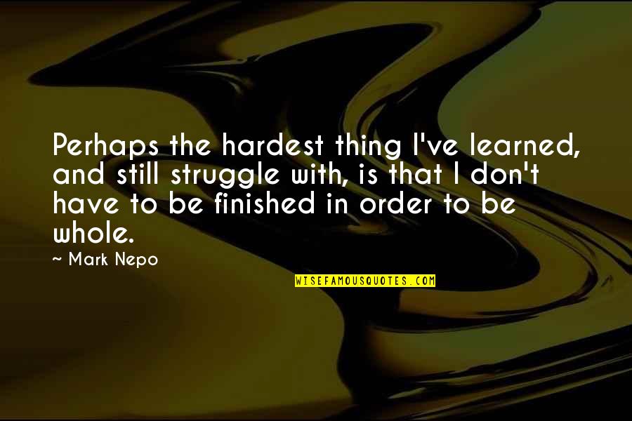 Don't Judge Anyone Quotes By Mark Nepo: Perhaps the hardest thing I've learned, and still