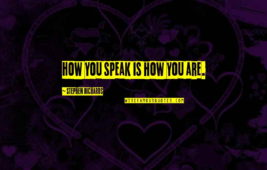 Don't Judge By Outward Appearance Quotes By Stephen Richards: How you speak is how you are. Don't Judge By Outward Appearance Quotes By Stephen Richards: How you speak is how you are.