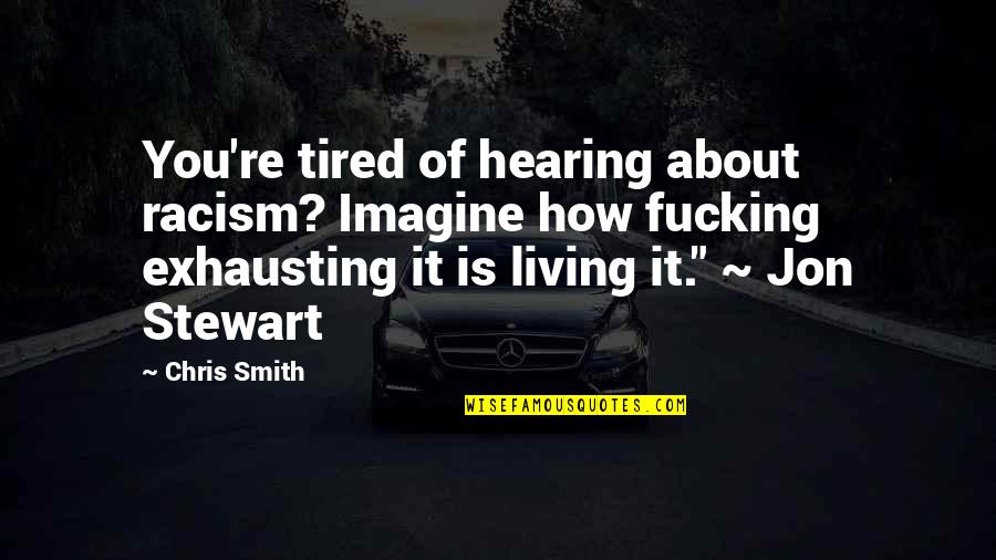 Don't Judge Islam Quotes By Chris Smith: You're tired of hearing about racism? Imagine how