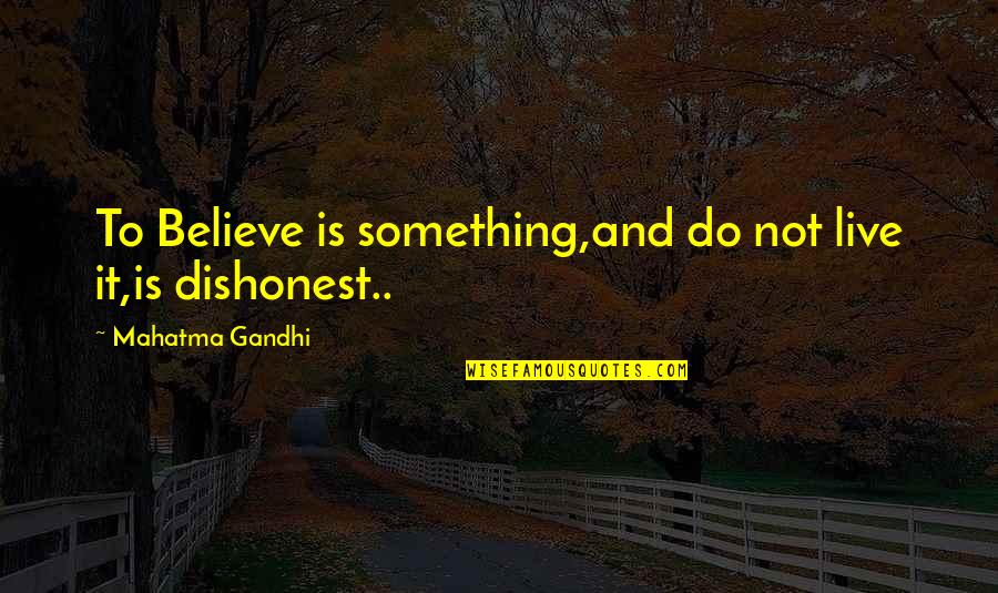 Don't Judge Islam Quotes By Mahatma Gandhi: To Believe is something,and do not live it,is