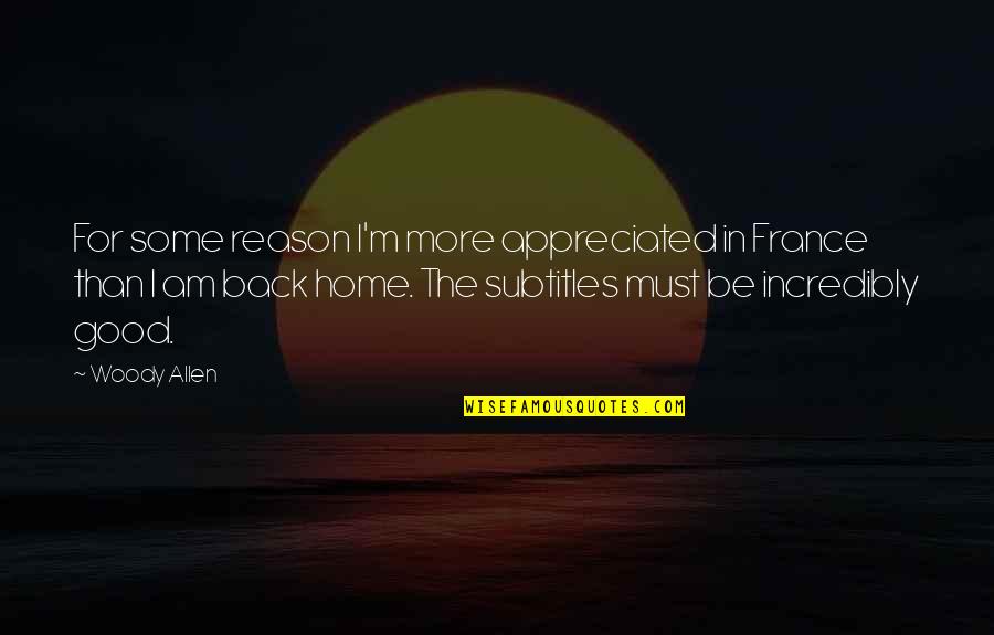 Don't Judge Me Based On Your Ignorance Quotes By Woody Allen: For some reason I'm more appreciated in France Don't Judge Me Based On Your Ignorance Quotes By Woody Allen: For some reason I'm more appreciated in France